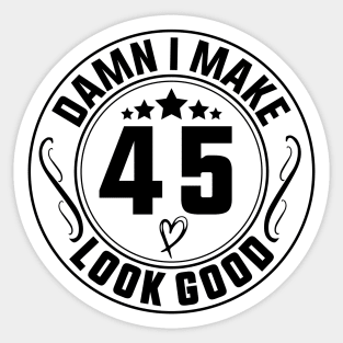 Damn I Make 45 Look Good Funny Birthday Sticker